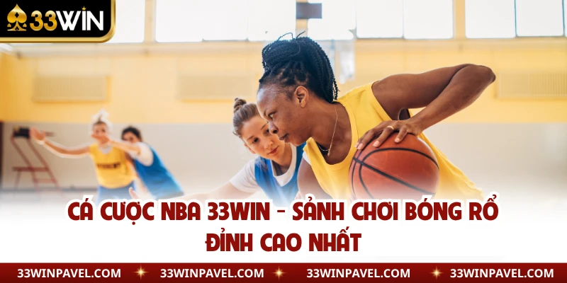 Cá Cược NBA 33WIN - Sảnh Chơi Bóng Rổ Đỉnh Cao Nhất