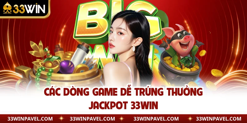 Các dòng game dễ trúng thưởng jackpot 33WIN