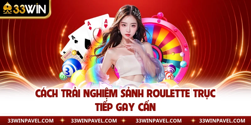 Cách trải nghiệm sảnh Roulette trực tiếp gay cấn