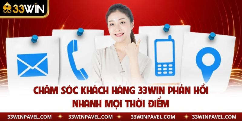 Chăm sóc khách hàng 33WIN phản hồi nhanh mọi thời điểm