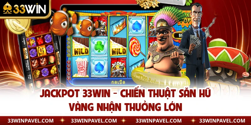 Jackpot 33WIN - Chiến Thuật Săn Hũ Vàng Nhận Thưởng Lớn