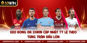 Kèo Bóng Đá 33WIN Cập Nhật Tỷ Lệ Theo Từng Trận Đấu Lớn