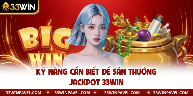 Kỹ năng cần biết để săn thưởng jackpot 33WIN