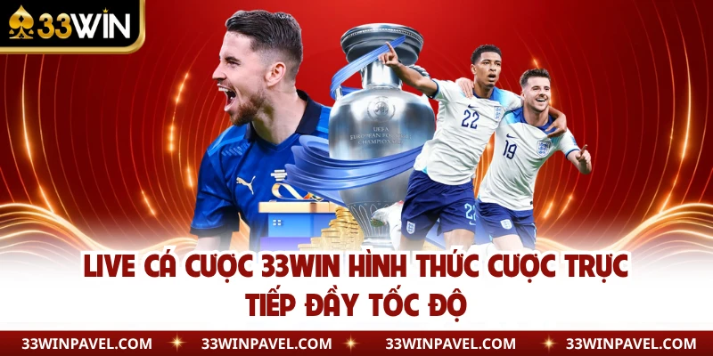 Live cá cược 33WIN hình thức cược trực tiếp đầy tốc độ