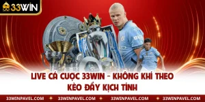 Live Cá Cược 33WIN - Không Khí Theo Kèo Đầy Kịch Tính