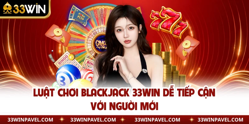Luật chơi Blackjack 33WIN dễ tiếp cận với người mới
