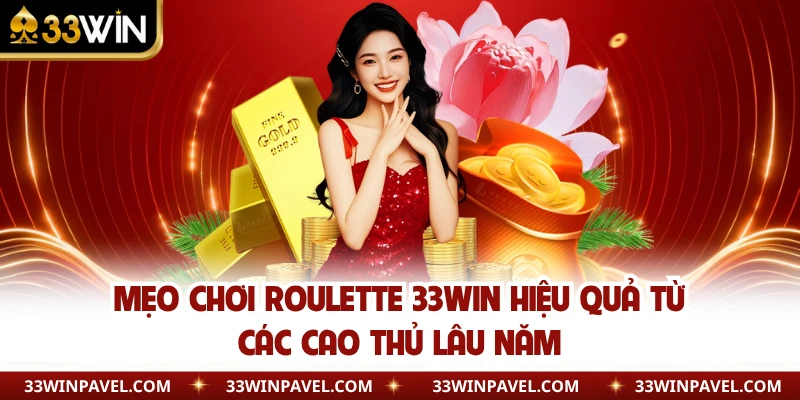 Mẹo chơi Roulette 33WIN hiệu quả từ các cao thủ lâu năm