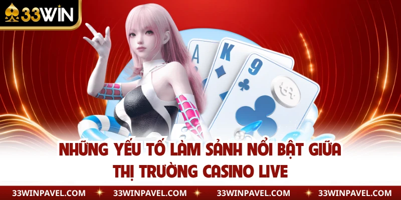 Những yếu tố làm sảnh nổi bật giữa thị trường casino live