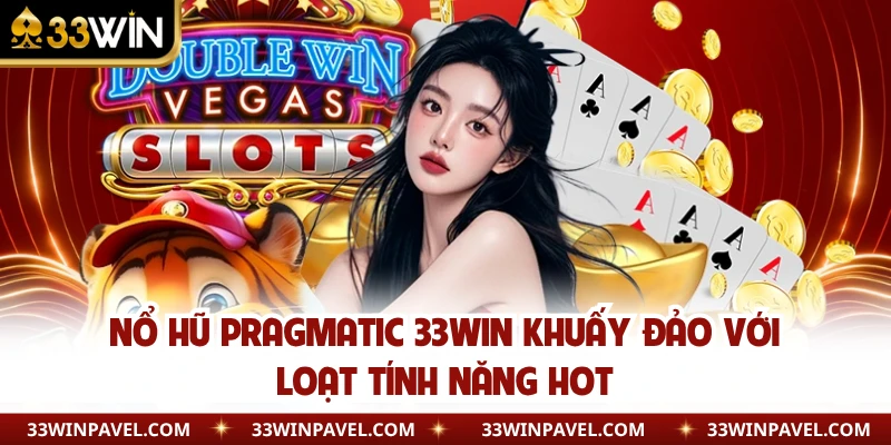 Nổ Hũ Pragmatic 33WIN Khuấy Đảo Với Loạt Tính Năng Hot