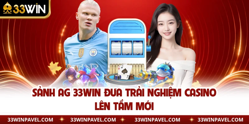 Sảnh AG 33WIN đưa trải nghiệm casino lên tầm mới