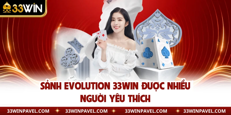 Sảnh Evolution 33WIN được nhiều người yêu thích