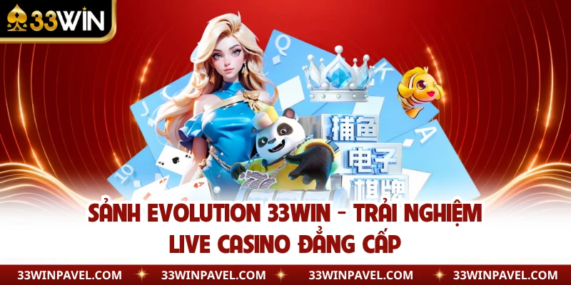Sảnh Evolution 33WIN - Trải Nghiệm Live Casino Đẳng Cấp