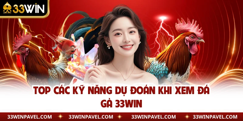 Top các kỹ năng dự đoán khi xem đá gà 33WIN