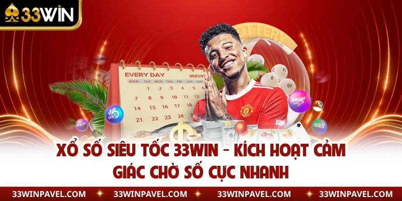Xổ Số Siêu Tốc 33WIN - Kích Hoạt Cảm Giác Chờ Số Cực Nhanh